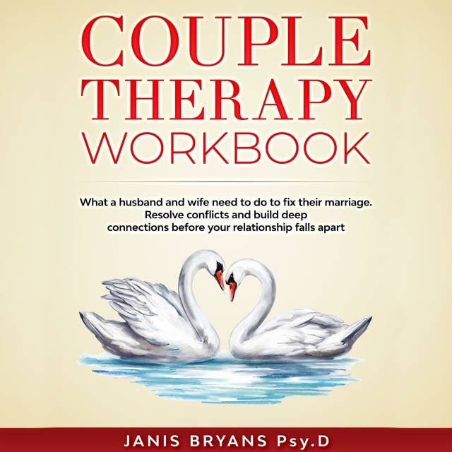 Couple Therapy Workbook: What a Husband and Wife Need to Do to Fix Their Marriage. Resolve Conflicts and Build Deep Connections Before Your Relationship Falls Apart