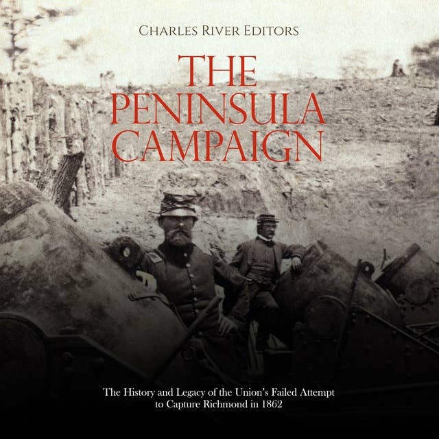 Cover for The Peninsula Campaign: The History and Legacy of the Union’s Failed Attempt to Capture Richmond in 1862