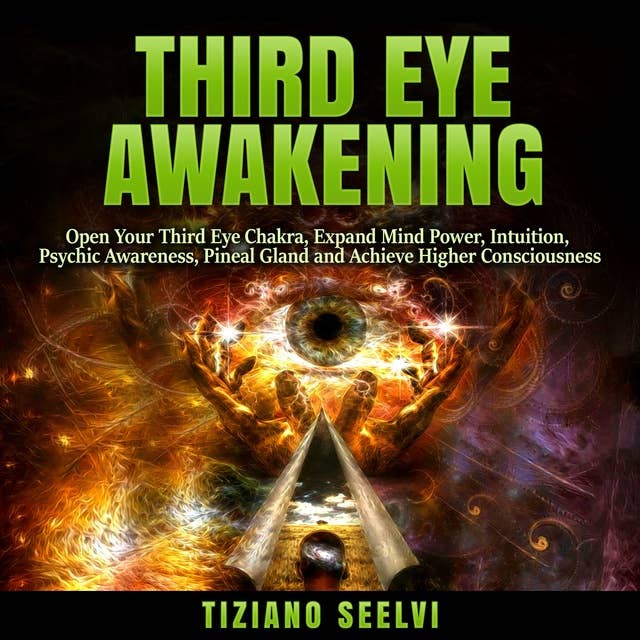 Third Eye Awakening: Open Your Third Eye Chakra, Expand Mind Power, Intuition, Psychic Awareness, Pineal Gland and Achieve Higher Consciousness