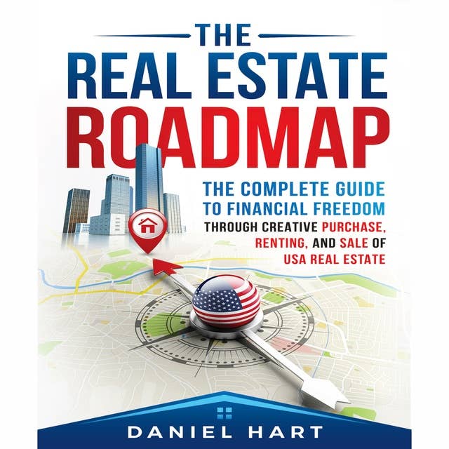 The Real Estate Roadmap: The Complete Guide to Rental Property Formulas, Seller Financing without Banks, Flipping Houses, Wholesaling Houses, Rehabbing, & Lending Funds