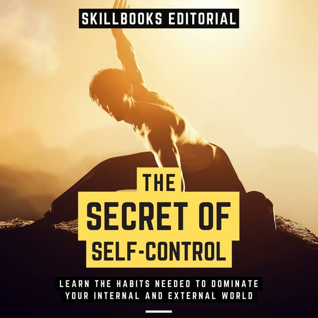 The Secret Of Self-Control - Learn The Habits Needed To Dominate Your Internal And External World: ( Extended Edition )