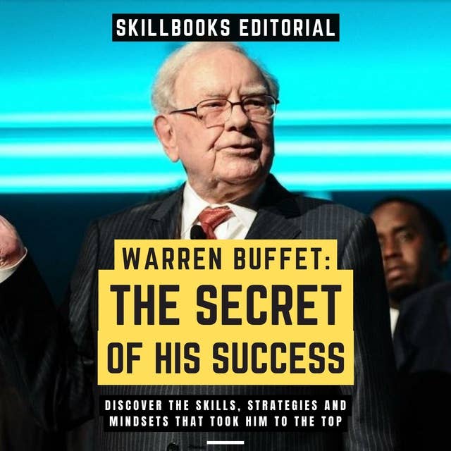 Warren Buffet: The Secret Of His Success - Discover The Skills, Strategies And Mindsets That Took Him To The Top: ( Extended Edition )