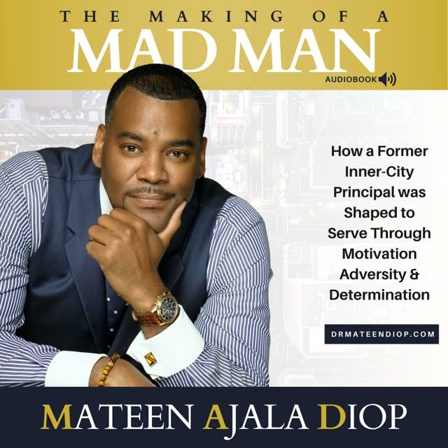 The Making of a MAD Man: How a Former Principal Was Shaped to Serve Through Motivation, Adversity, and Determination