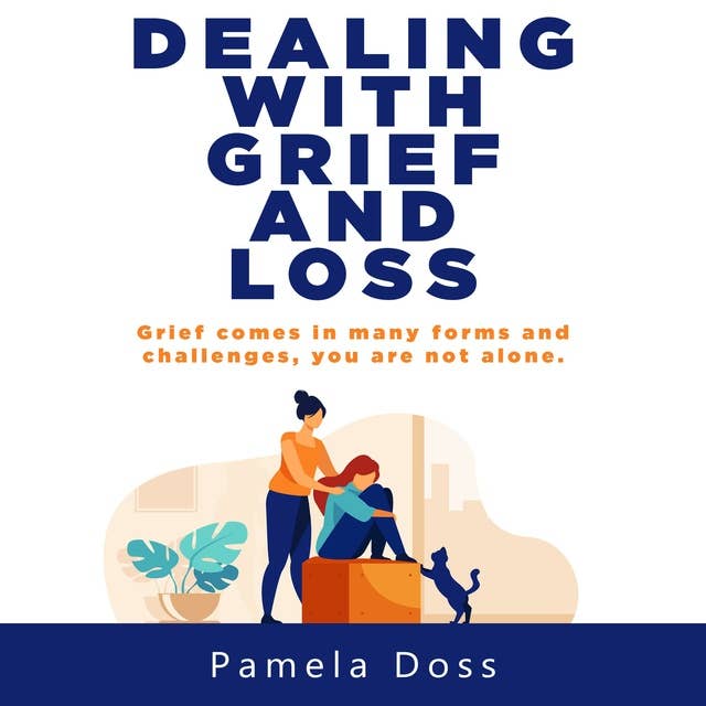 Dealing with Grief and Loss: Grief Comes in Many Forms and Challenges, you are not Alone