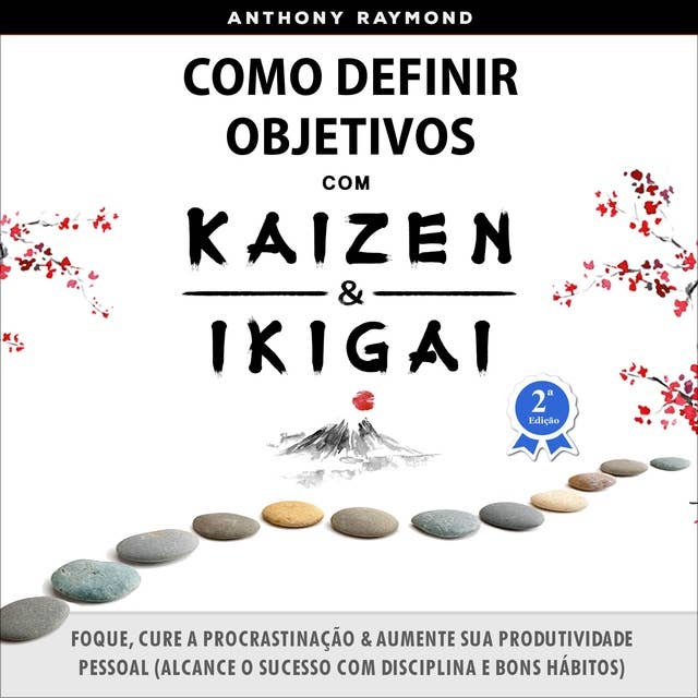 Como Definir Objetivos com Kaizen & Ikigai: Foque, Cure a Procrastinação & Aumente sua Produtividade Pessoal (Alcance o Sucesso com Disciplina e Bons Hábitos) 