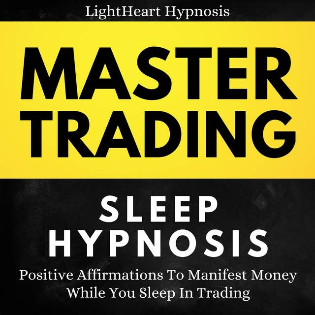 Master Trading Sleep Hypnosis: Positive Affirmations To Manifest Money While You Sleep In Trading