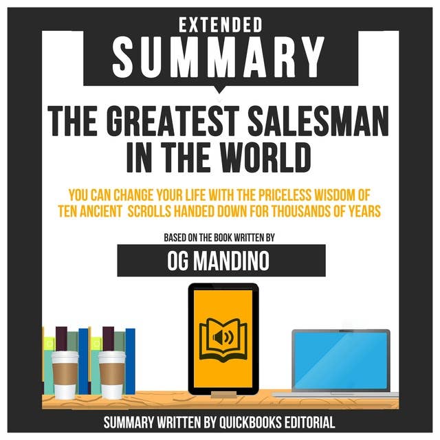 Extended Summary Of The Greatest Salesman In The World - You Can Change Your Life With The Priceless Wisdom Of Ten Ancient Scrolls Handed Down For Thousands Of Years: Based On The Book Written By Og Mandino