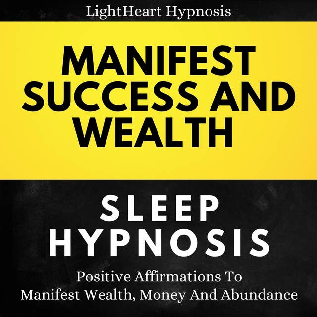 Manifest Success And Wealth Sleep Hypnosis: Positive Affirmations To Manifest Wealth, Money And Abundance