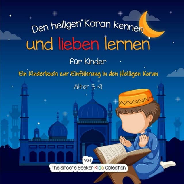 Den heiligen Koran kennen und lieben lernen: Ein Kinderbuch zur Einführung in den Heiligen Koran (Islamische Kinderbücher auf Deutsch
