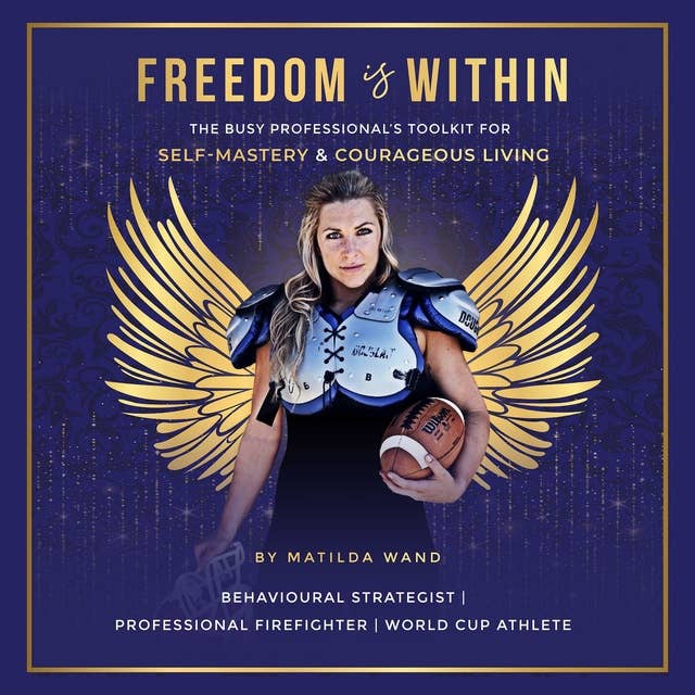 Freedom is Within: The Busy Professional's Toolkit for Self-Mastery and Courageous Living