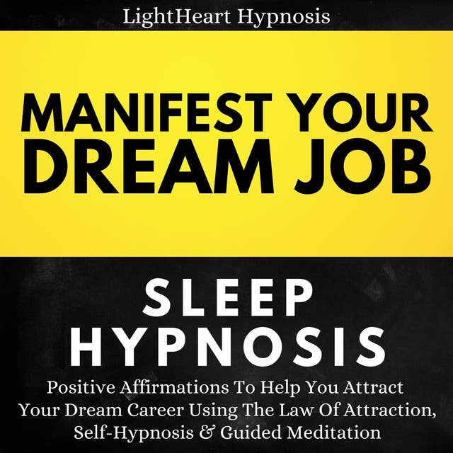 Manifest Your Dream Job Sleep Hypnosis: Positive Affirmations To Help You Attract Your Dream Career Using The Law Of Attraction, Self-hypnosis & Guided Meditation