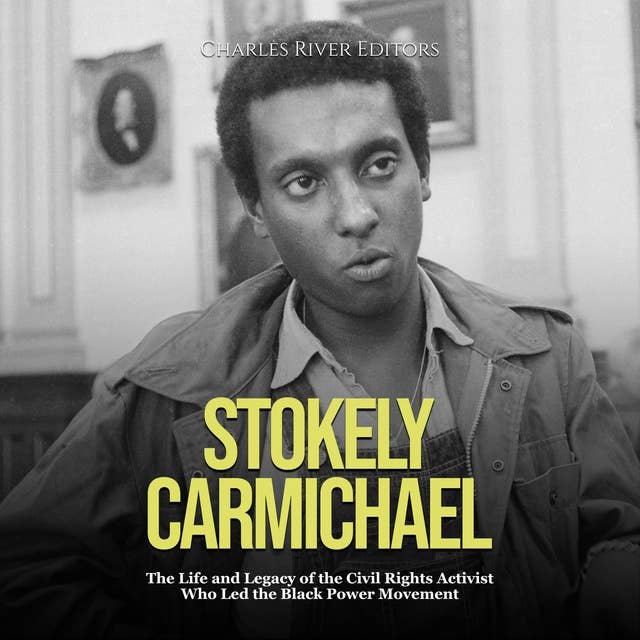 Stokely Carmichael: The Life and Legacy of the Civil Rights Activist Who Led the Black Power Movement