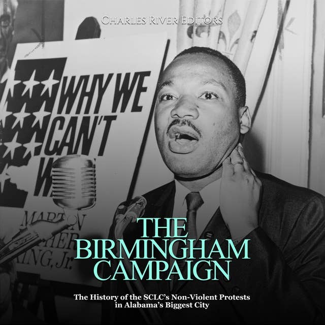 The Birmingham Campaign: The History of the SCLC’s Non-Violent Protests in Alabama’s Biggest City