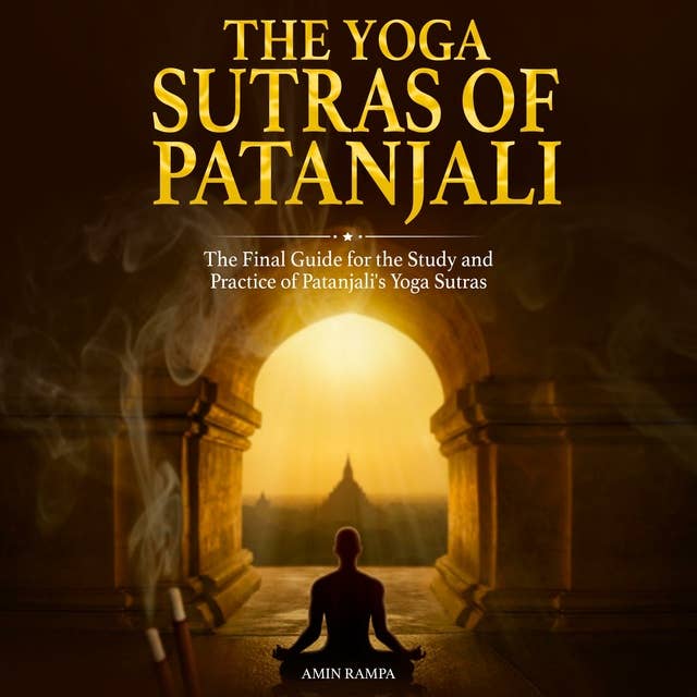 The Yoga Sutras of Patanjali: The Final Guide for the Study and Practice of Patanjali's Yoga Sutras