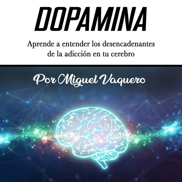 Dopamina: Aprende a entender los desencadenantes de la adicción en tu cerebro