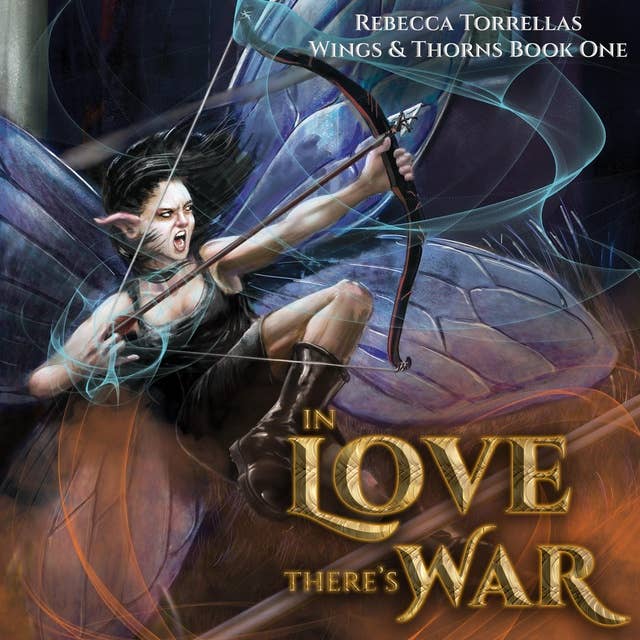 In Love There's War (Wings & Thorns, Book 1): An Urban Fantasy Warrior Fairy Series