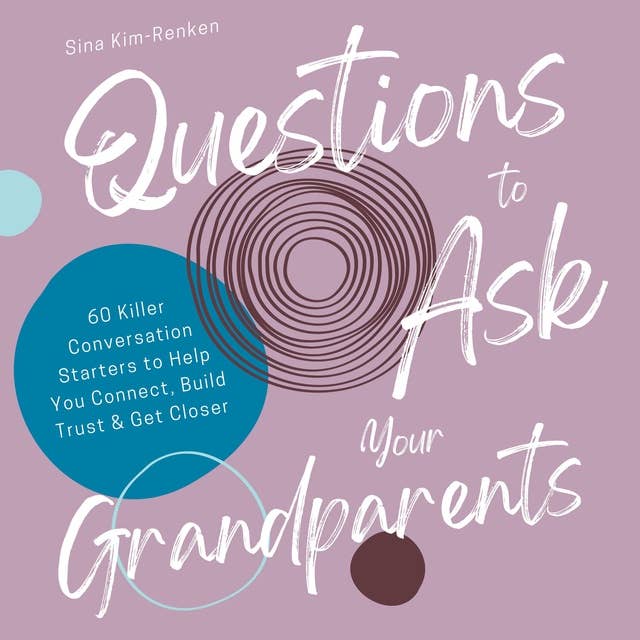 Questions to Ask Your Grandparents | 60 Killer Conversation Starters to Help You Connect, Build Trust & Get Closer