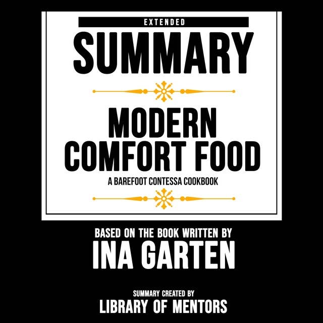 Extended Summary Of Modern Comfort Food - A Barefoot Contessa Cookbook: Based On The Book Written By Ina Garten