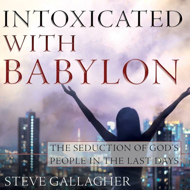 Intoxicated with Babylon: The Seduction of God's People in the Last Days