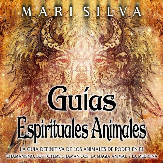Guías espirituales animales: La guía definitiva de los animales de poder en el chamanismo, los tótems chamánicos, la magia animal y la medicina