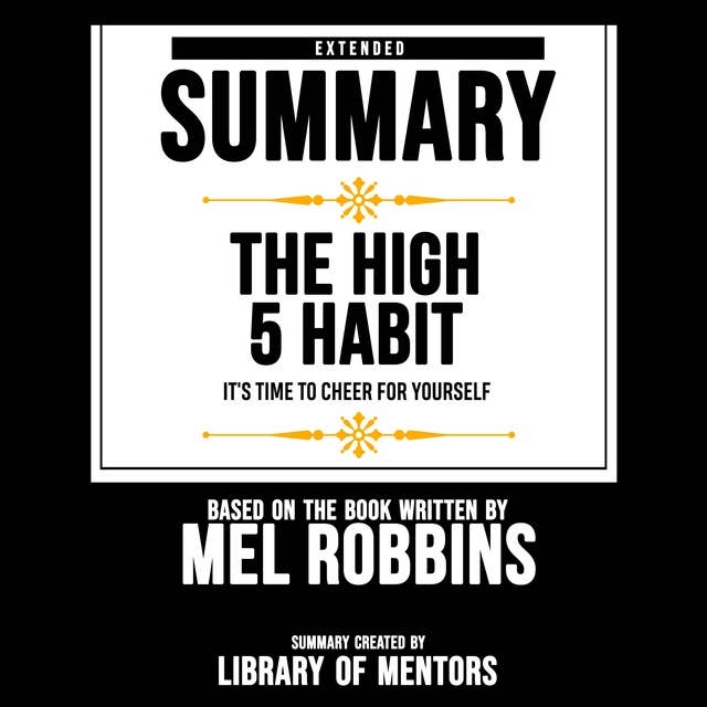 Extended Summary Of The High 5 Habit - It's Time To Cheer For Yourself: Based On The Book Written By Mel Robbins