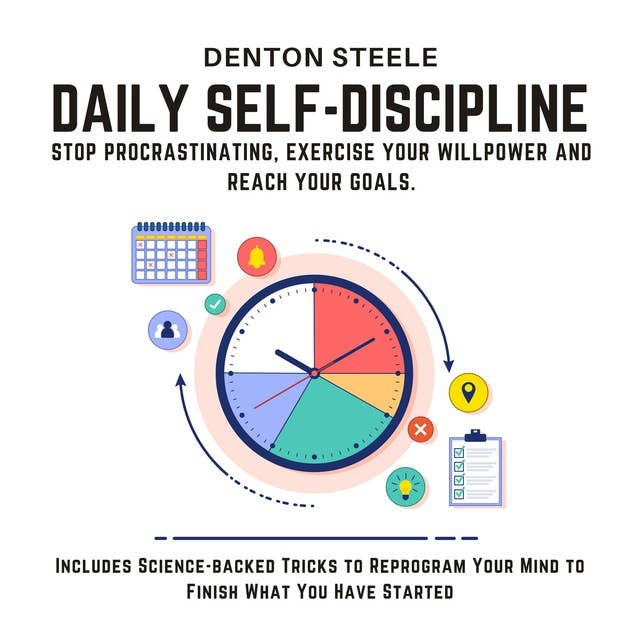 Daily Self-Discipline: Stop Procrastinating, Exercise your Willpower and Reach your Goals.: Includes Science-backed Tricks to Reprogram Your Mind to Finish What You Have Started