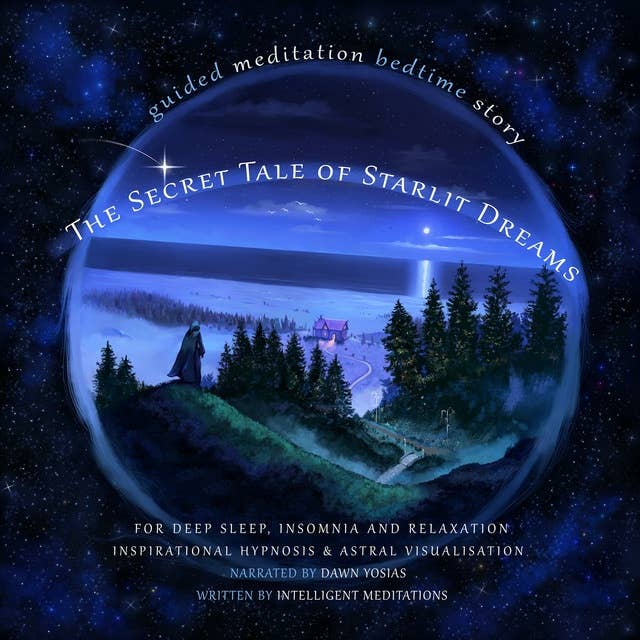 The Secret Tale of Starlit Dreams Guided Meditation Bedtime Story: For Deep Sleep, Insomnia & Relaxation - Inspirational Hypnosis & Astral Visualisation