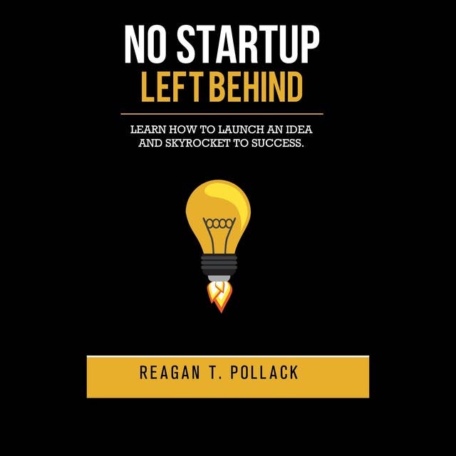 No Startup Left Behind: Learn How to Launch an Idea and Skyrocket to Success