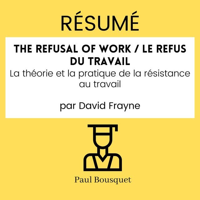RÉSUMÉ - The Refusal of Work / Le Refus du travail : La théorie et la pratique de la résistance au travail Par David Frayne