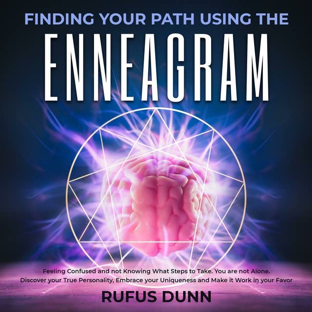Finding your Path Using the Enneagram: Feeling Confused and not Knowing What Steps to Take. You are not Alone. Discover your True Personality, Embrace your Uniqueness and Make it Work in your Favor
