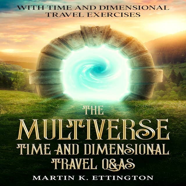 The Multiverse: Time and Dimensional Travel Q&As: With Time and Dimensional Travel Exercises