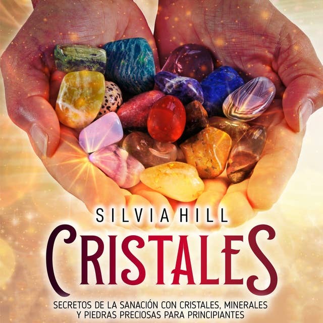 Cristales: Secretos de la sanación con cristales, minerales y piedras  preciosas para principiantes - Sesli Kitap - Silvia Hill - Storytel