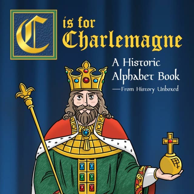 C is for Charlemagne: A Historic Alphabet