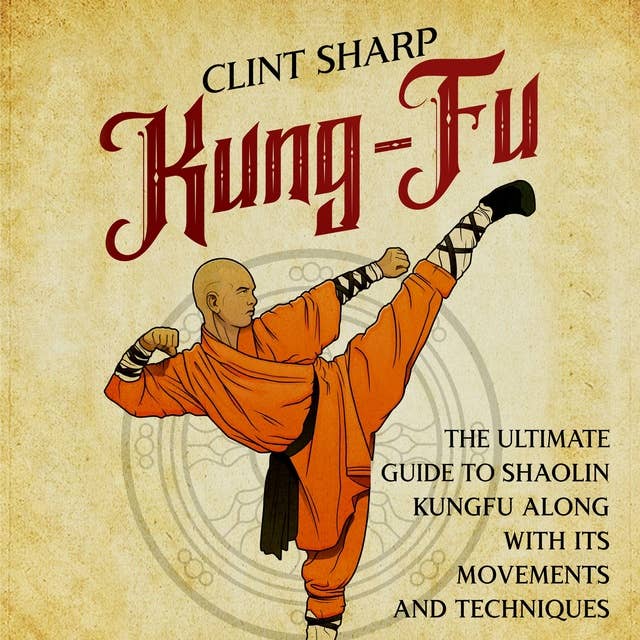 Kung-Fu: The Ultimate Guide to Shaolin Kung Fu Along with Its Movements and  Techniques - Äänikirja - Clint Sharp - Storytel