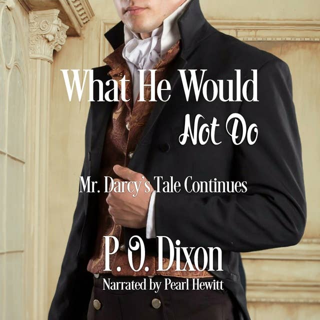 What He Would Not Do: Mr. Darcy's Tale Continues