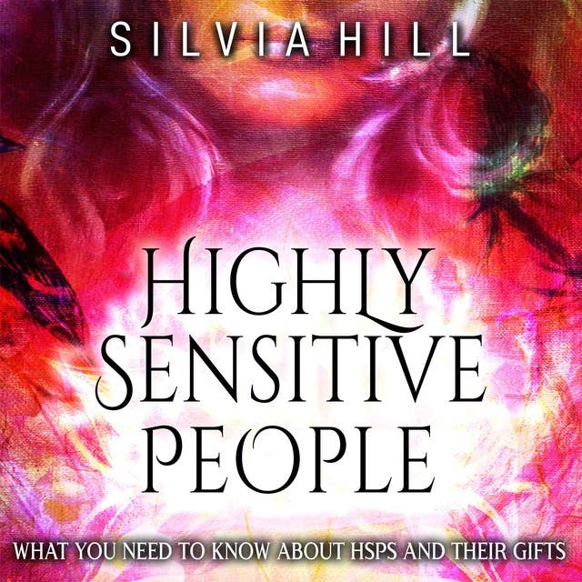 Highly Sensitive People: What You Need to Know about HSPs and Their Gifts