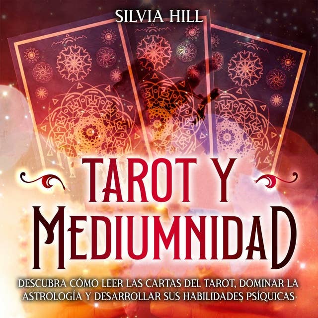 Tarot y Mediumnidad: Descubra cómo leer las cartas del tarot, dominar la astrología y desarrollar sus habilidades psíquicas