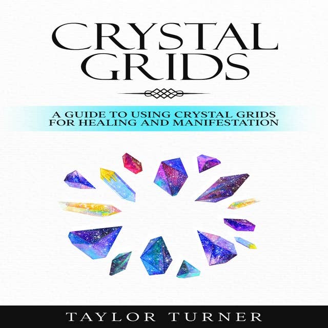 Crystal Grids: A Guide to Using Crystal Grids for Healing and Manifestation