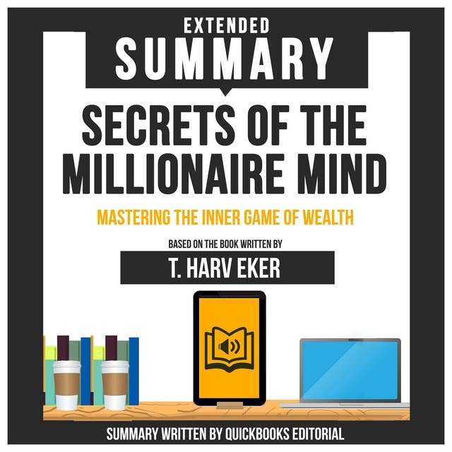 Extended Summary Of Secrets Of The Millionaire Mind - Mastering The Inner Game Of Wealth: Based On The Book Written By T. Harv Eker
