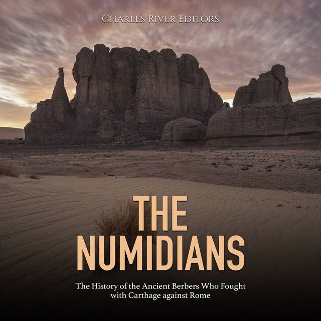 The Numidians: The History of the Ancient Berbers Who Fought with Carthage against Rome