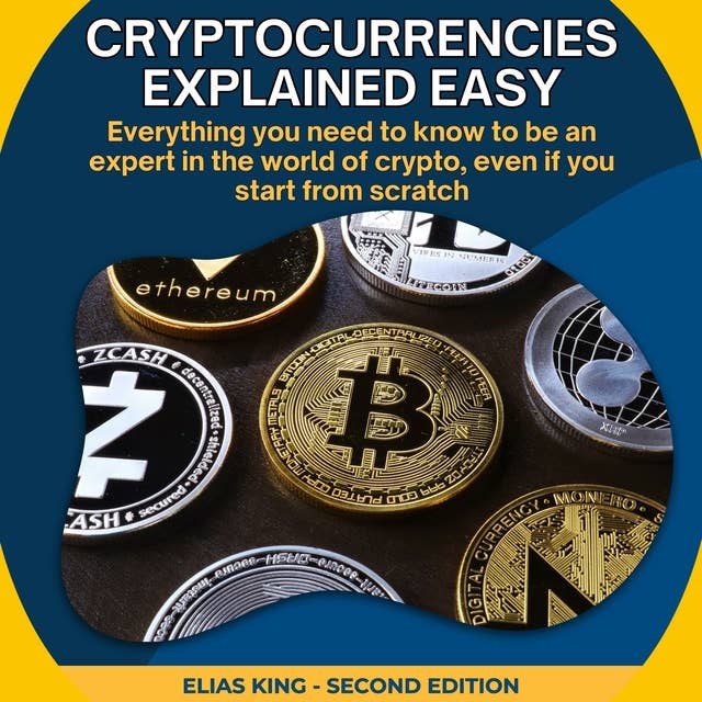 Cryptocurrencies Explained Easy: Everything you need to know to be an expert in the world of crypto, even if you start from scratch