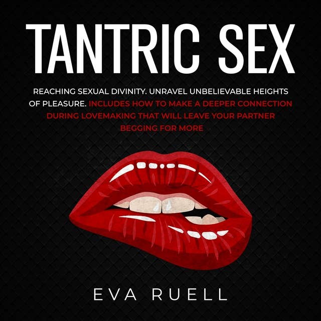Tantric Sex: Reaching Sexual Divinity: Unravel Unbelievable Heights of Pleasure. Includes How to Make a Deeper Connection During Lovemaking that Will Leave your Partner Begging for More