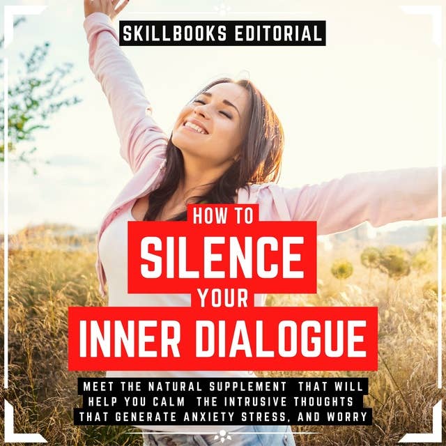 How To Silence Your Inner Dialogue - Learn About The Natural Supplement That Will Help You Calm Intrusive Thoughts That Generate Anxiety, Stress And Worry: ( Extended Edition )