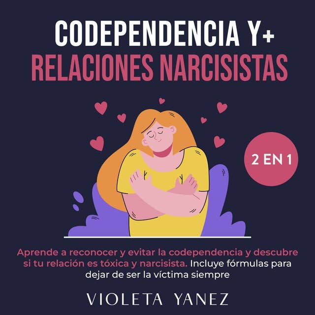 Codependencia y Relaciones Narcisistas 2 en 1: Aprende a reconocer y evitar la codependencia y descubre si tu relación es tóxica y narcisista. Incluye fórmulas para dejar de ser la víctima siempre