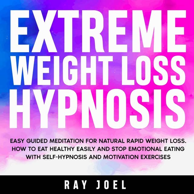 Extreme Weight Loss Hypnosis: Easy Guided Meditation for Natural Rapid Weight Loss. How to Eat Healthy Easily and Stop Emotional Eating With SelfHypnosis and Motivation Exercises