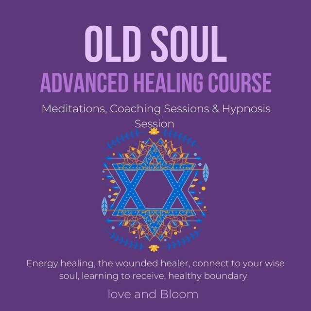 Old Soul Advanced Healing Course Meditations, Coaching Sessions & Hypnosis Session: Energy healing, the wounded healer, connect to your wise soul, learning to receive, healthy boundary