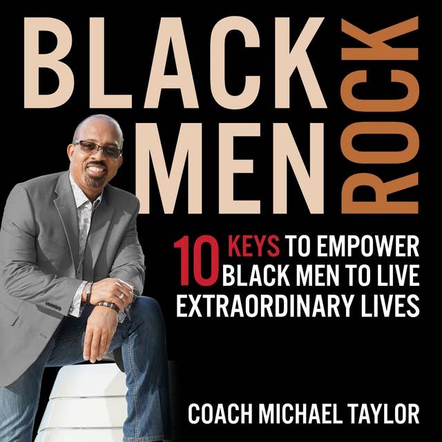 Black Men Rock!: 10 Keys To Empower Black Men To Live Extraordinary Lives