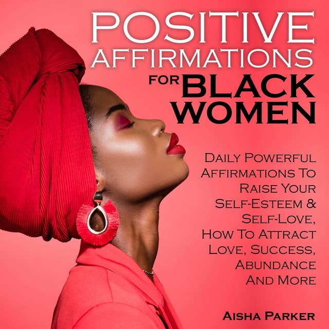 Positive Affirmations for Black Women: Daily Powerful Affirmations To Raise Your Self-Esteem & Self-Love | How To Attract Love, Success, Abundance And More