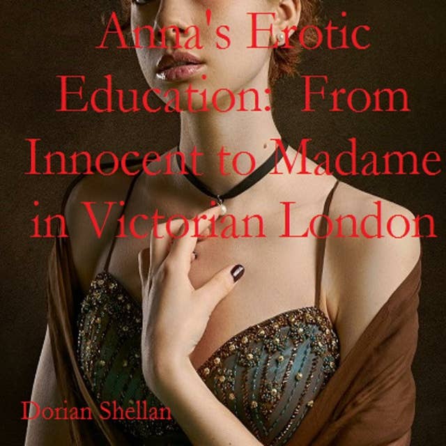 Anna's Erotic Education: From Innocent to Madame in Victorian London