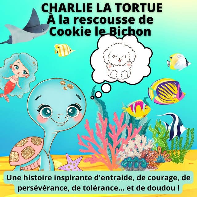 Charlie la Tortue : A la rescousse de Cookie le Bichon: Une histoire inspirante d'entraide, de courage, de persévérance de tolérance... et de doudou !